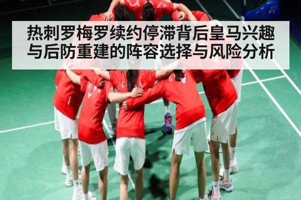 热刺罗梅罗续约停滞背后皇马兴趣与后防重建的阵容选择与风险分析（kaiyun）